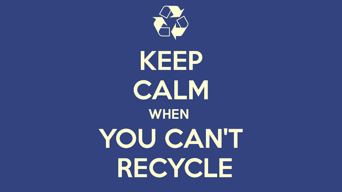 Keep calm when you can't Recycle